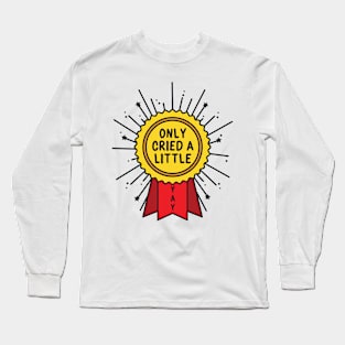 Only Cried a Little Long Sleeve T-Shirt